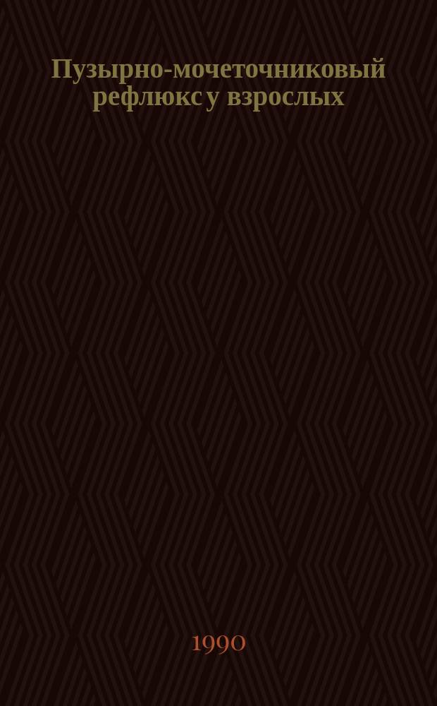 Пузырно-мочеточниковый рефлюкс у взрослых : (Диагностика и терапия) : Автореф. дис. на соиск. учен. степ. канд. мед. наук : (14.00.40)