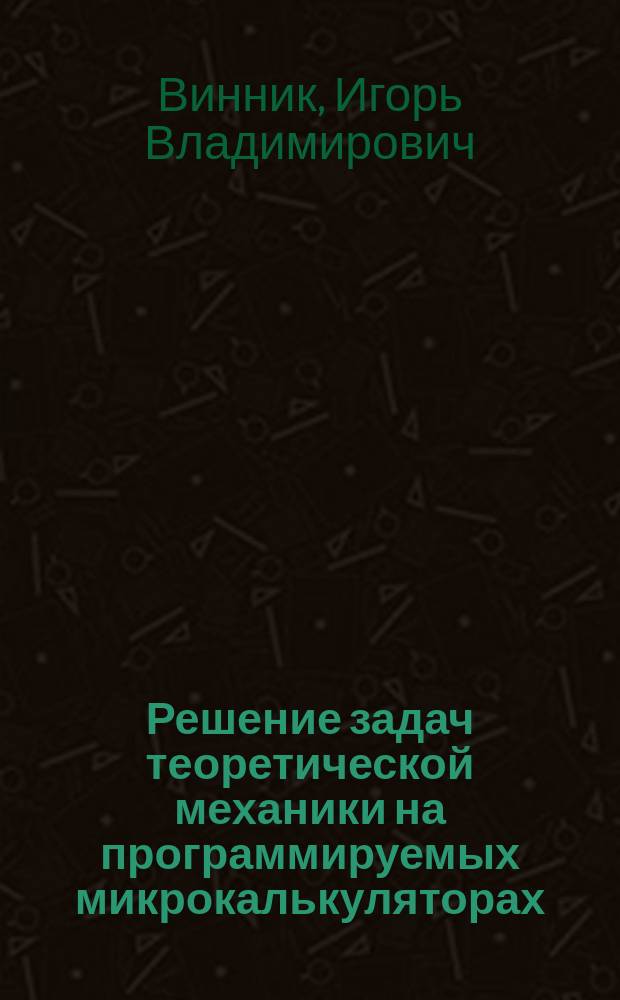 Решение задач теоретической механики на программируемых микрокалькуляторах : Учеб. пособие для втузов