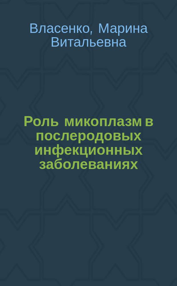 Роль микоплазм в послеродовых инфекционных заболеваниях : Автореф. дис. на соиск. учен. степ. канд. мед. наук : (14.00.01)