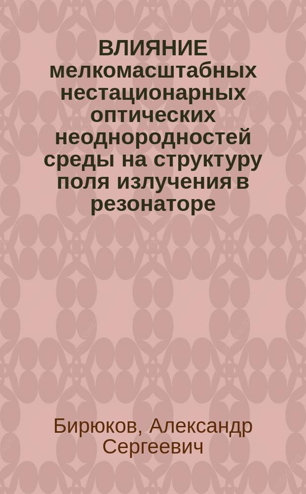 ВЛИЯНИЕ мелкомасштабных нестационарных оптических неоднородностей среды на структуру поля излучения в резонаторе