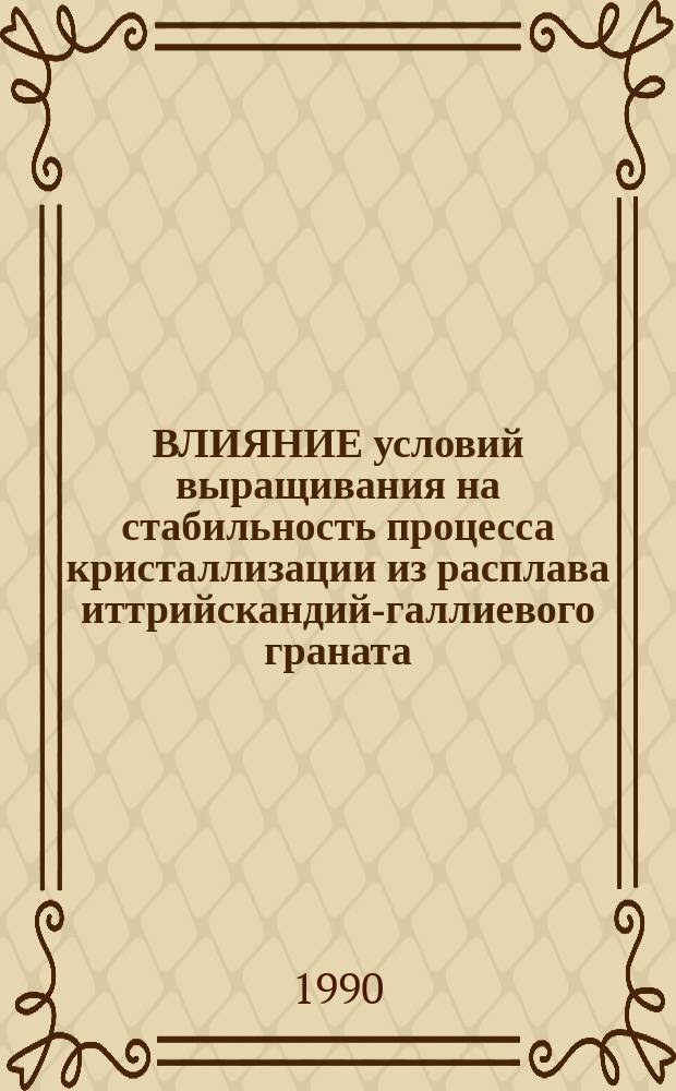 ВЛИЯНИЕ условий выращивания на стабильность процесса кристаллизации из расплава иттрийскандий-галлиевого граната