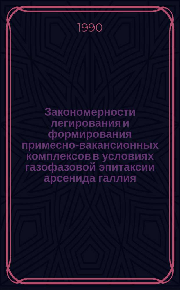 Закономерности легирования и формирования примесно-вакансионных комплексов в условиях газофазовой эпитаксии арсенида галлия