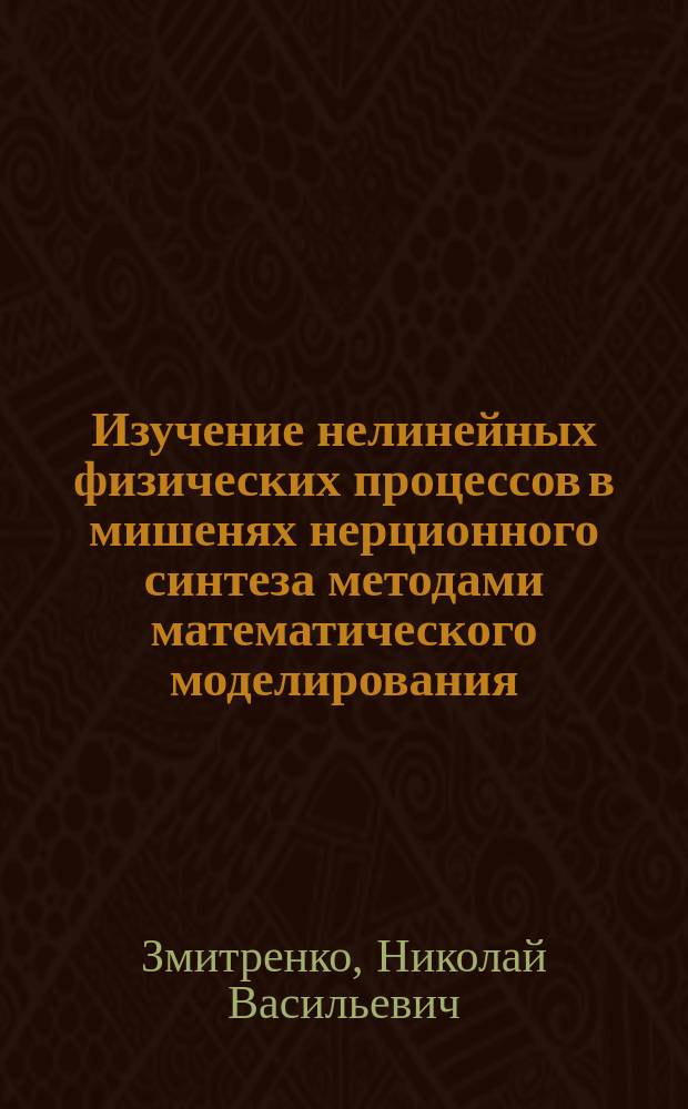 Изучение нелинейных физических процессов в мишенях нерционного синтеза методами математического моделирования : Автореф. дис. на соиск. учен. степ. д. ф.-м. н