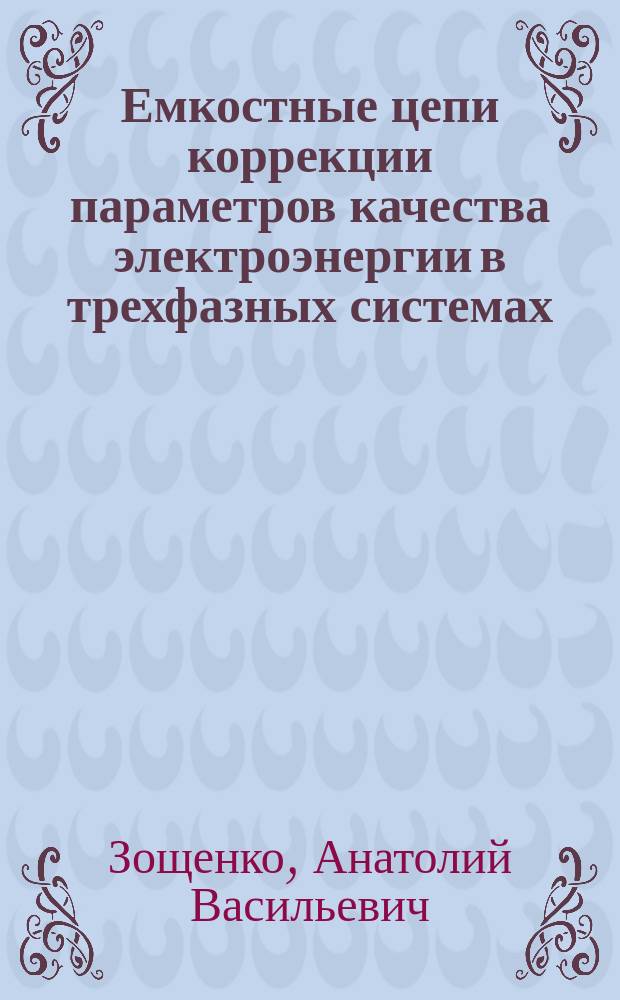 Емкостные цепи коррекции параметров качества электроэнергии в трехфазных системах : (Синтез и реализация) : Автореф. дис. на соиск. учен. степ. канд. техн. наук : (05.09.05)