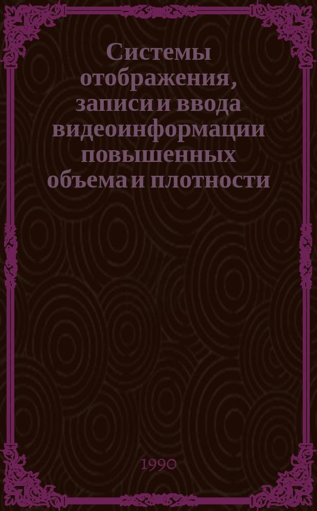 Системы отображения, записи и ввода видеоинформации повышенных объема и плотности : Учеб. пособие спец. 2201