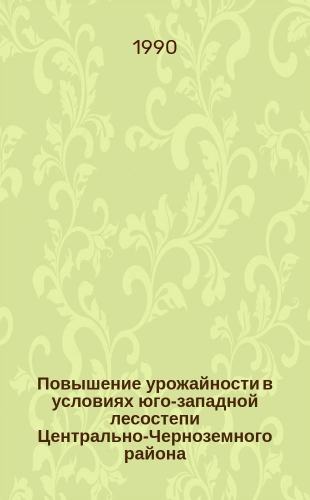 Повышение урожайности в условиях юго-западной лесостепи Центрально-Черноземного района : Автореф. дис. на соиск. учен. степ. канд. с.-х. наук : (06.01.07)