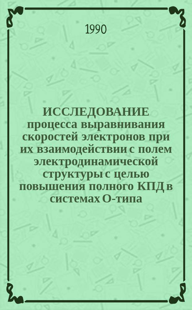 ИССЛЕДОВАНИЕ процесса выравнивания скоростей электронов при их взаимодействии с полем электродинамической структуры с целью повышения полного КПД в системах О-типа