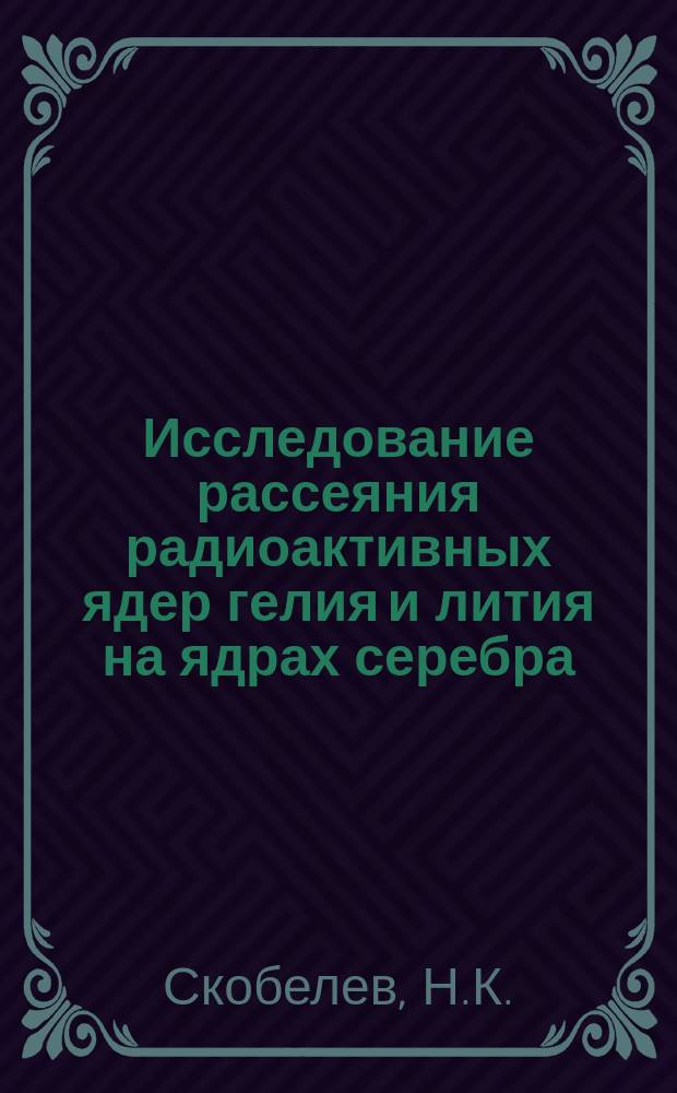 Исследование рассеяния радиоактивных ядер гелия и лития на ядрах серебра
