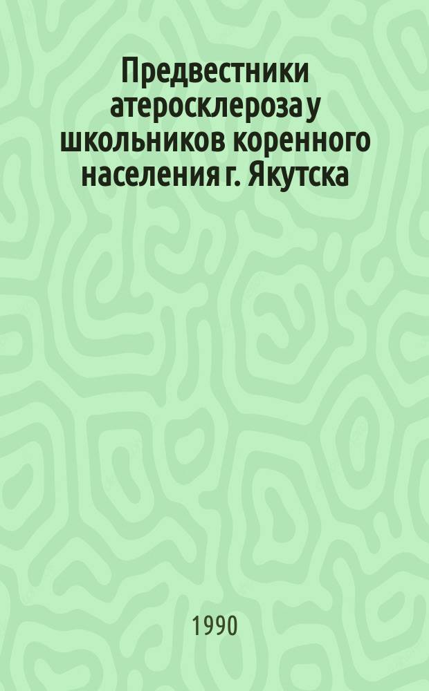 Предвестники атеросклероза у школьников коренного населения г. Якутска : Автореф. дис. на соиск. учен. степ. канд. мед. наук : (14.00.09)