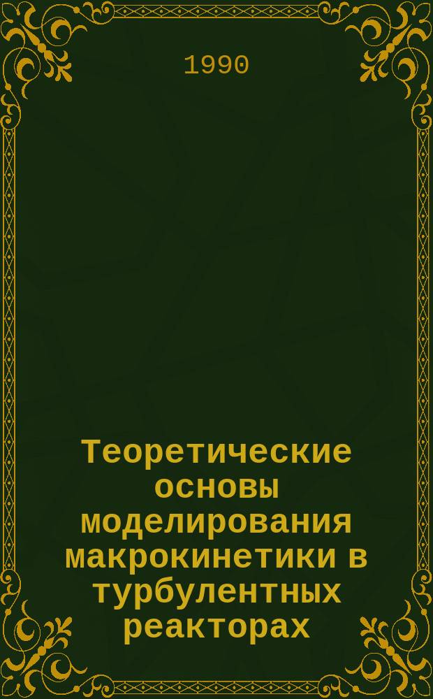 Теоретические основы моделирования макрокинетики в турбулентных реакторах : Автореф. дис. на соиск. учен. степ. д. т. н