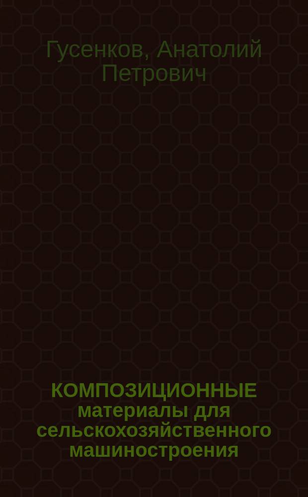 КОМПОЗИЦИОННЫЕ материалы для сельскохозяйственного машиностроения : Аналит. обзор по пробл. "Новые конструкц. материалы для машиностроения"