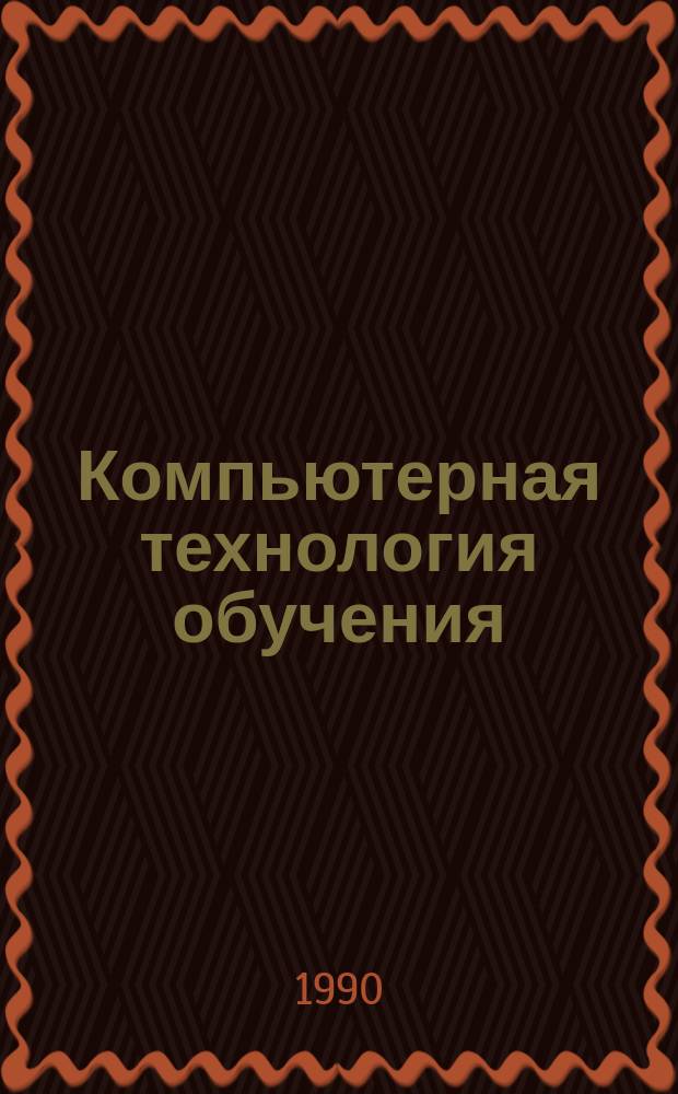 Компьютерная технология обучения : Тез. докл. обл. межотрасл. науч.-практ. конф. (июнь 1990 г.)