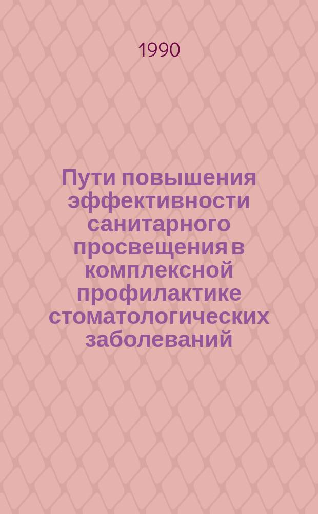 Пути повышения эффективности санитарного просвещения в комплексной профилактике стоматологических заболеваний : Автореф. дис. на соиск. учен. степ. канд. мед. наук : (14.00.21; 14.00.33)