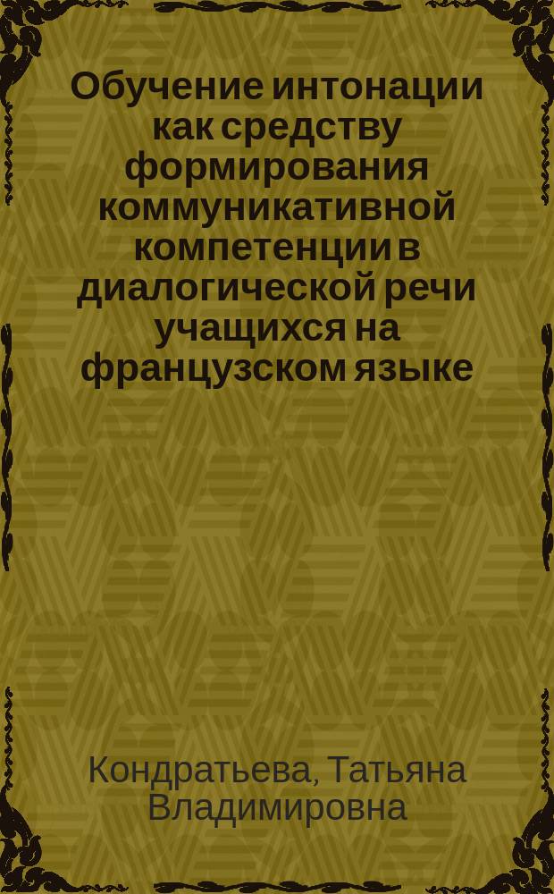 Обучение интонации как средству формирования коммуникативной компетенции в диалогической речи учащихся на французском языке : Автореф. дис. на соиск. учен. степ. канд. пед. наук : (13.00.02)