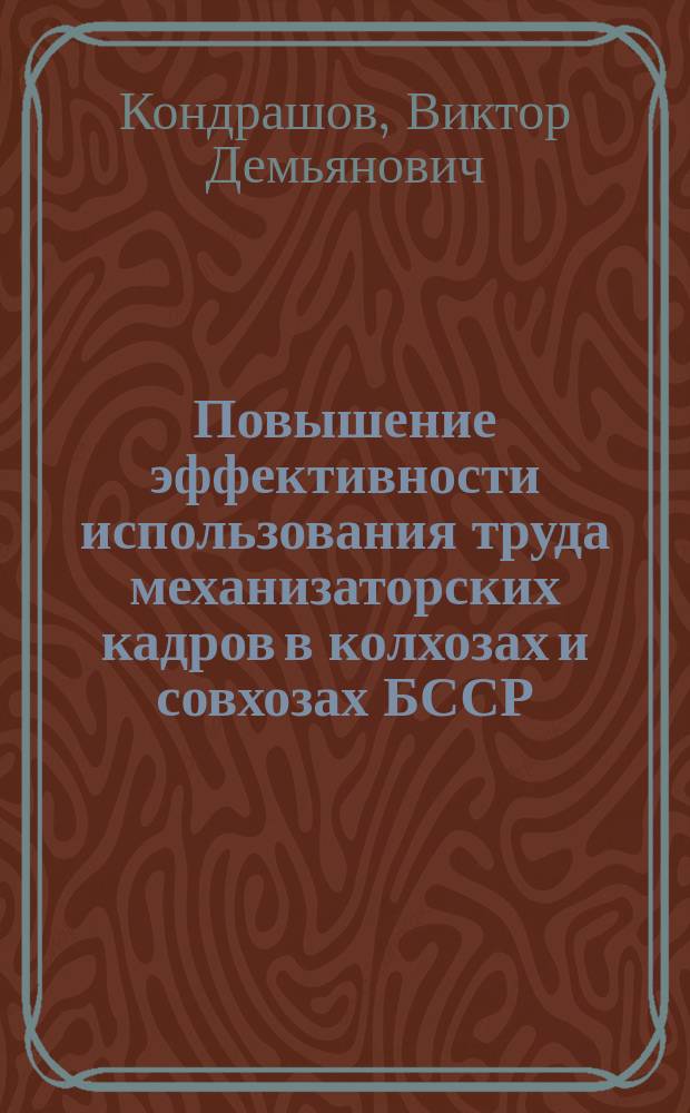 Повышение эффективности использования труда механизаторских кадров в колхозах и совхозах БССР : (На прим. Мин. обл.) : Автореф. дис. на соиск. учен. степ. канд. экон. наук : (08.00.05)