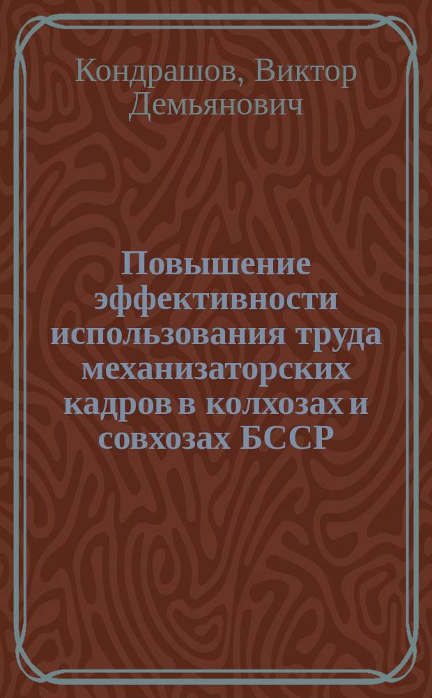 Повышение эффективности использования труда механизаторских кадров в колхозах и совхозах БССР : (На прим. Мин. обл.) : Автореф. дис. на соиск. учен. степ. канд. экон. наук : (08.00.05)