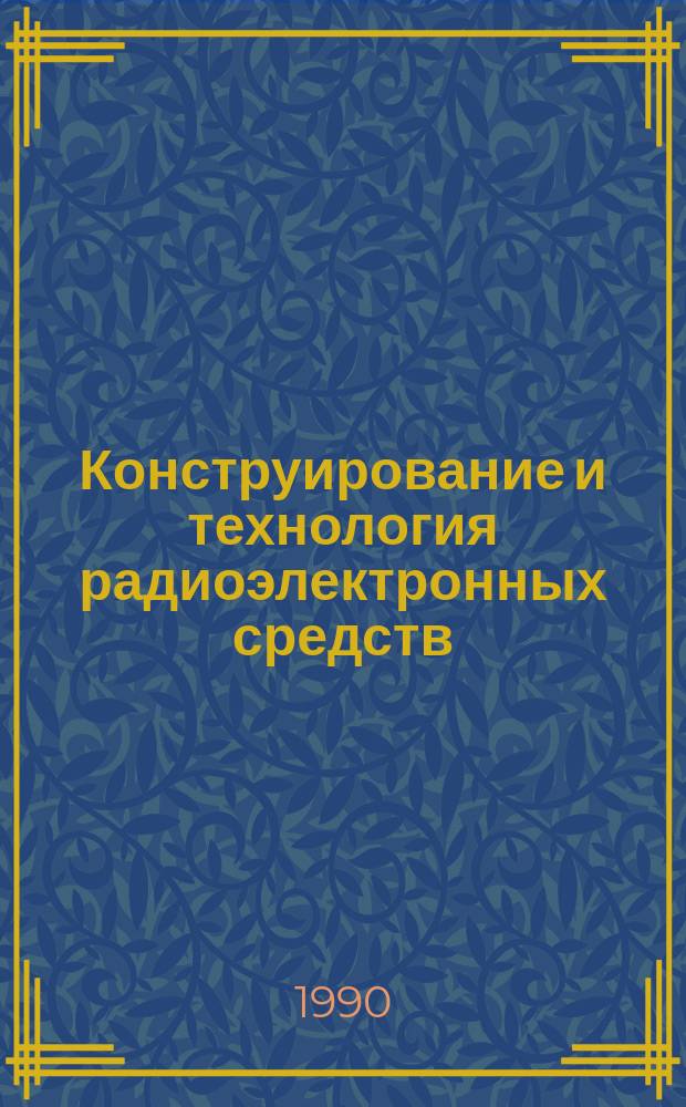 Конструирование и технология радиоэлектронных средств : Межвуз. сб. науч. тр