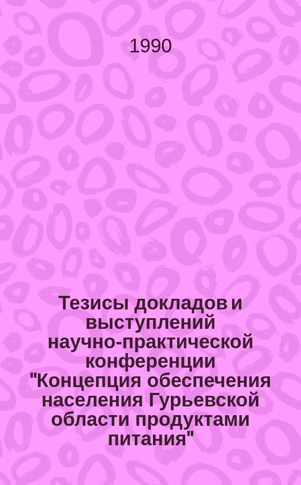 Тезисы докладов и выступлений научно-практической конференции "Концепция обеспечения населения Гурьевской области продуктами питания"