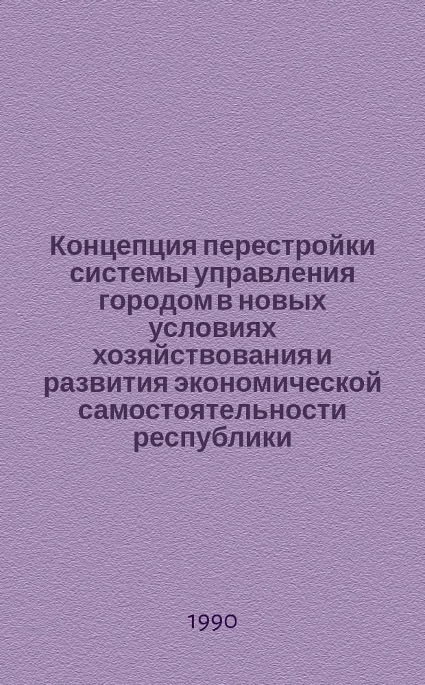 Концепция перестройки системы управления городом в новых условиях хозяйствования и развития экономической самостоятельности республики : (Метод. обоснование состава, структуры и направлений разраб.) : (II-й этап работы по теме : Исслед. и разраб. метод. обоснования перестройки системы упр. городом в условиях террит. расчета)
