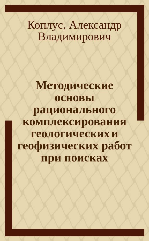 Методические основы рационального комплексирования геологических и геофизических работ при поисках, оценке и разведке месторождений флюорита