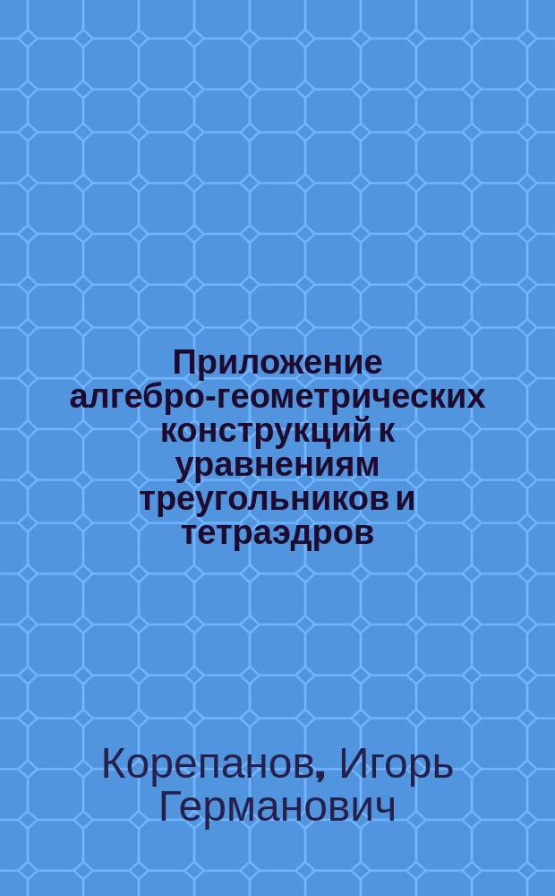 Приложение алгебро-геометрических конструкций к уравнениям треугольников и тетраэдров : Автореф. дис. на соиск. учен. степ. канд. физ.-мат. наук : (01.01.03)