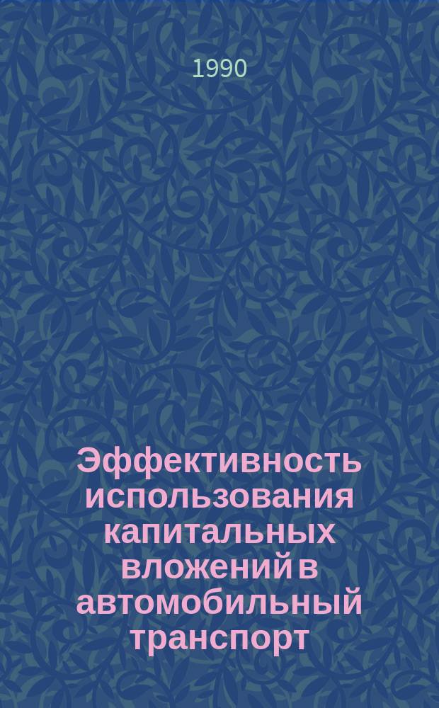 Эффективность использования капитальных вложений в автомобильный транспорт : Учеб. пособие для студентов спец. "Экономика и управление на трансп." 07.11