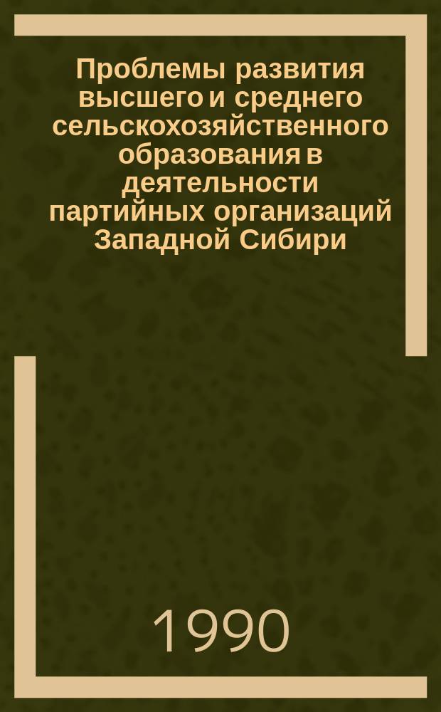 Проблемы развития высшего и среднего сельскохозяйственного образования в деятельности партийных организаций Западной Сибири (1971-1980 гг.) : Автореф. дис. на соиск. учен. степ. канд. ист. наук : (07.00.01)