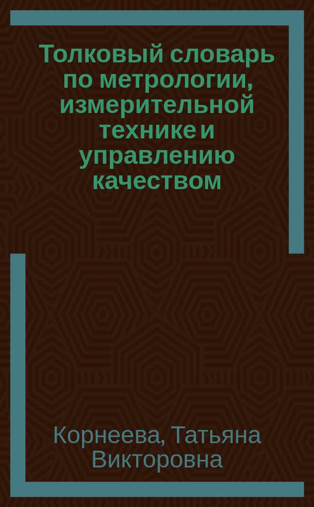 Толковый словарь по метрологии, измерительной технике и управлению качеством : Основные термины : Ок. 7000 терминов