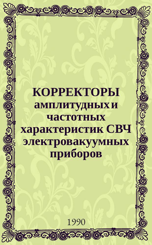 КОРРЕКТОРЫ амплитудных и частотных характеристик СВЧ электровакуумных приборов : (По данным отеч. и зарубеж. печати за 1969-1989 гг.)