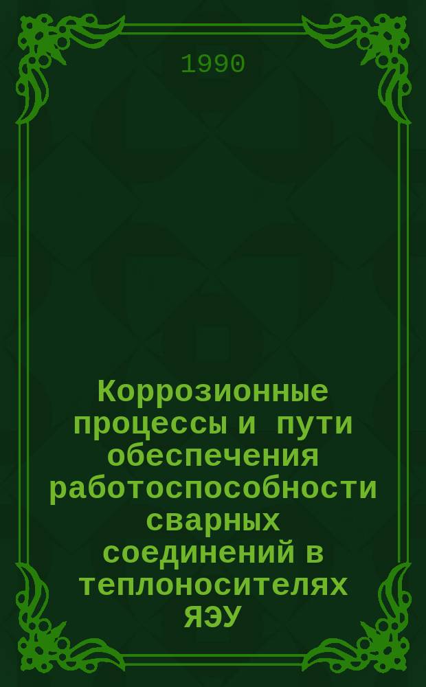 Коррозионные процессы и пути обеспечения работоспособности сварных соединений в теплоносителях ЯЭУ