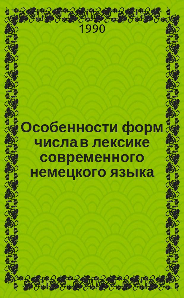 Особенности форм числа в лексике современного немецкого языка : (На материале имен существительных) : Автореф. дис. на соиск. учен. степ. канд. филол. наук : (10.02.04)
