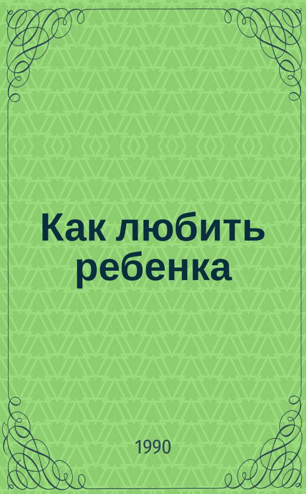 Как любить ребенка : Пер. с польского