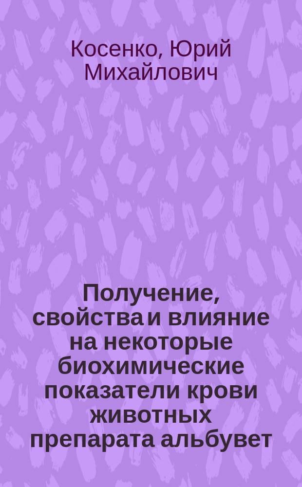 Получение, свойства и влияние на некоторые биохимические показатели крови животных препарата альбувет : Автореф. дис. на соиск. учен. степ. канд. биол. наук : (03.00.04)