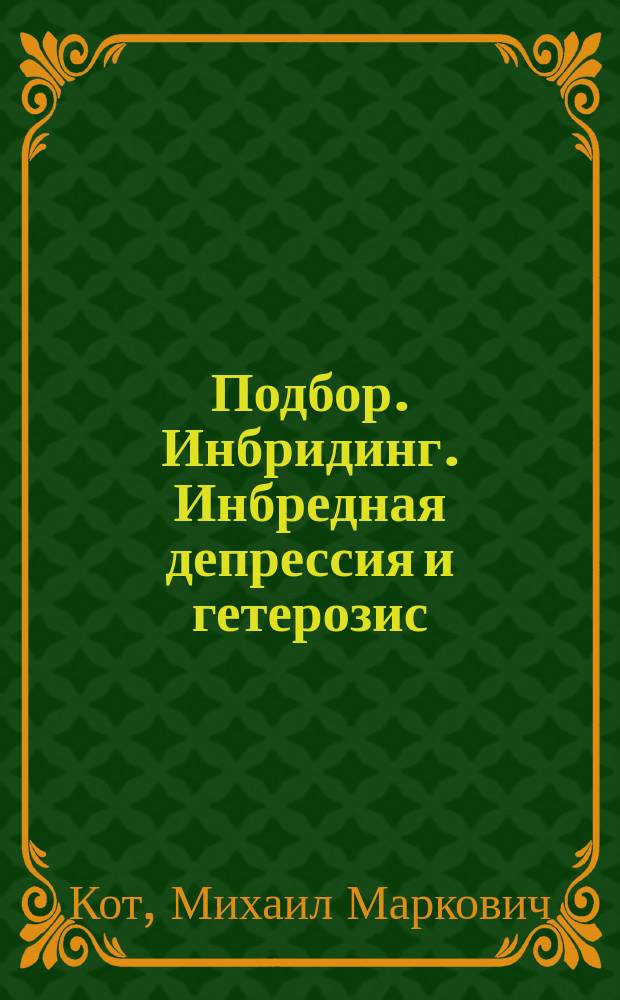 Подбор. Инбридинг. Инбредная депрессия и гетерозис : Цикл лекций для студентов зооинж. фак