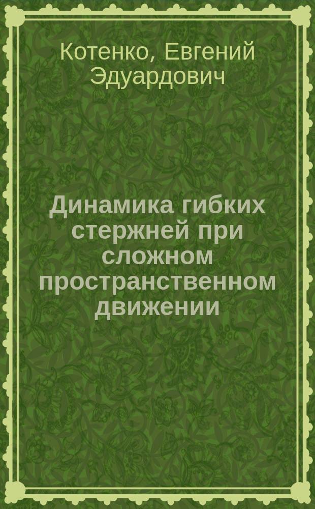 Динамика гибких стержней при сложном пространственном движении : Автореф. дис. на соиск. учен. степ. канд. техн. наук : (05.23.17)