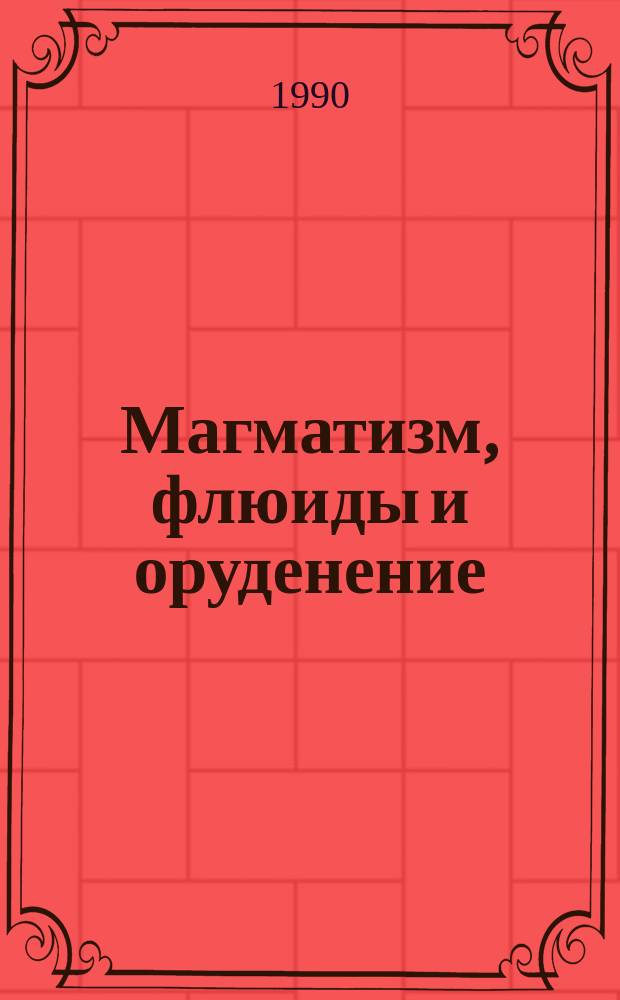 Магматизм, флюиды и оруденение : Сб. науч. тр