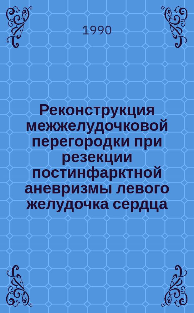 Реконструкция межжелудочковой перегородки при резекции постинфарктной аневризмы левого желудочка сердца : Автореф. дис. на соиск. учен. степ. канд. мед. наук : (14.00.44)
