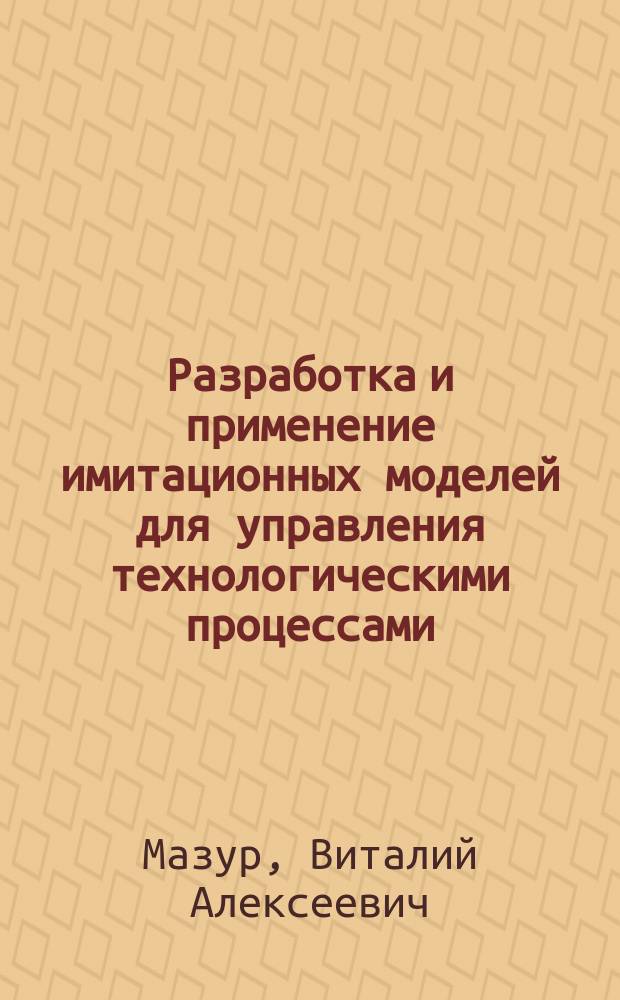 Разработка и применение имитационных моделей для управления технологическими процессами : Автореф. дис. на соиск. учен. степ. к. т. н