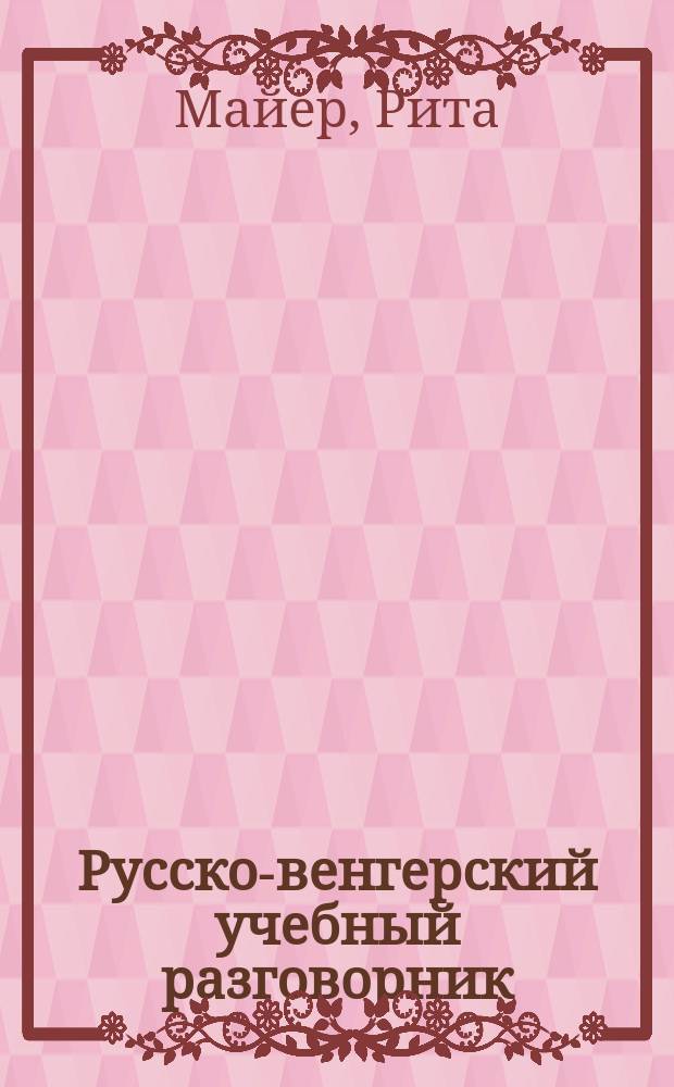 Русско-венгерский учебный разговорник = Magyar társalgási könyv oroszul beszélöknek