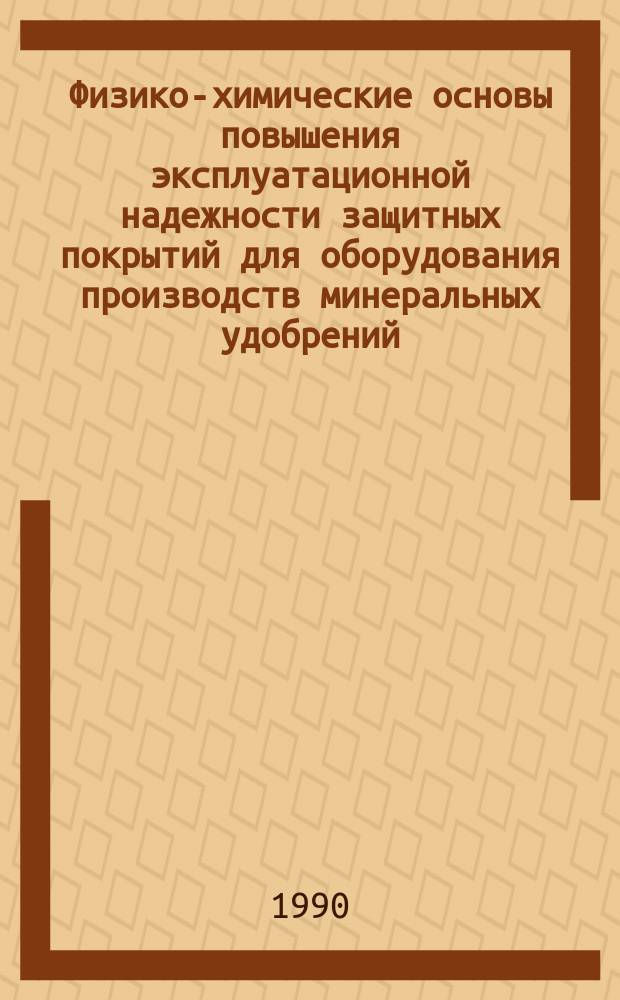 Физико-химические основы повышения эксплуатационной надежности защитных покрытий для оборудования производств минеральных удобрений