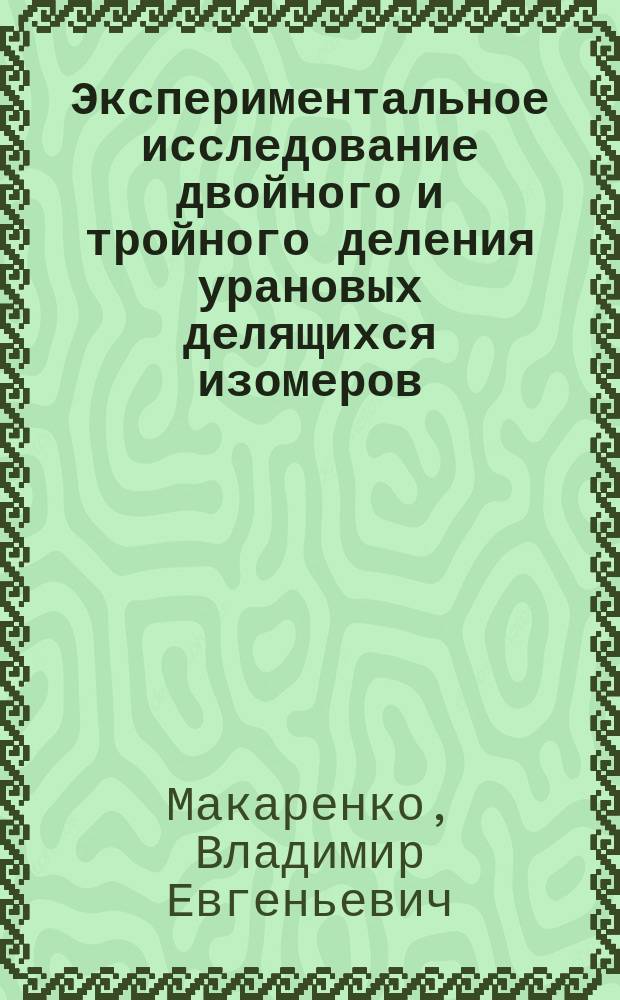 Экспериментальное исследование двойного и тройного деления урановых делящихся изомеров, возбуждаемых нейтронами : Автореф. дис. на соиск. учен. степ. канд. физ.-мат. наук : (01.04.16)