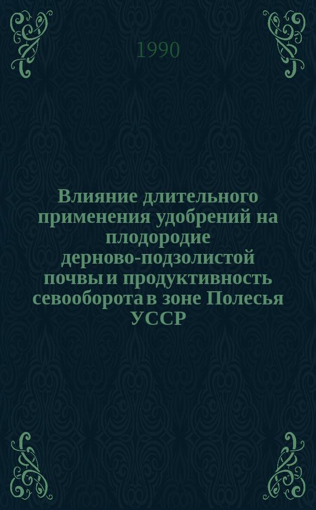 Влияние длительного применения удобрений на плодородие дерново-подзолистой почвы и продуктивность севооборота в зоне Полесья УССР : Автореф. дис. на соиск. учен. степ. канд. с.-х. наук : (06.01.04)