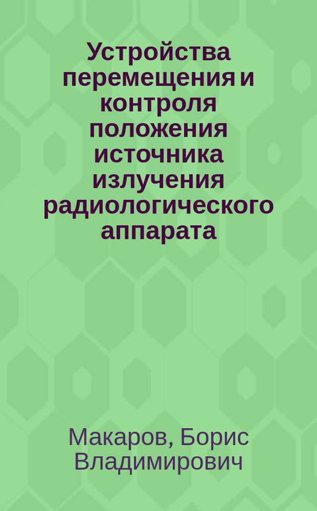 Устройства перемещения и контроля положения источника излучения радиологического аппарата : Автореф. дис. на соиск. учен. степ. канд. техн. наук : (05.13.05)