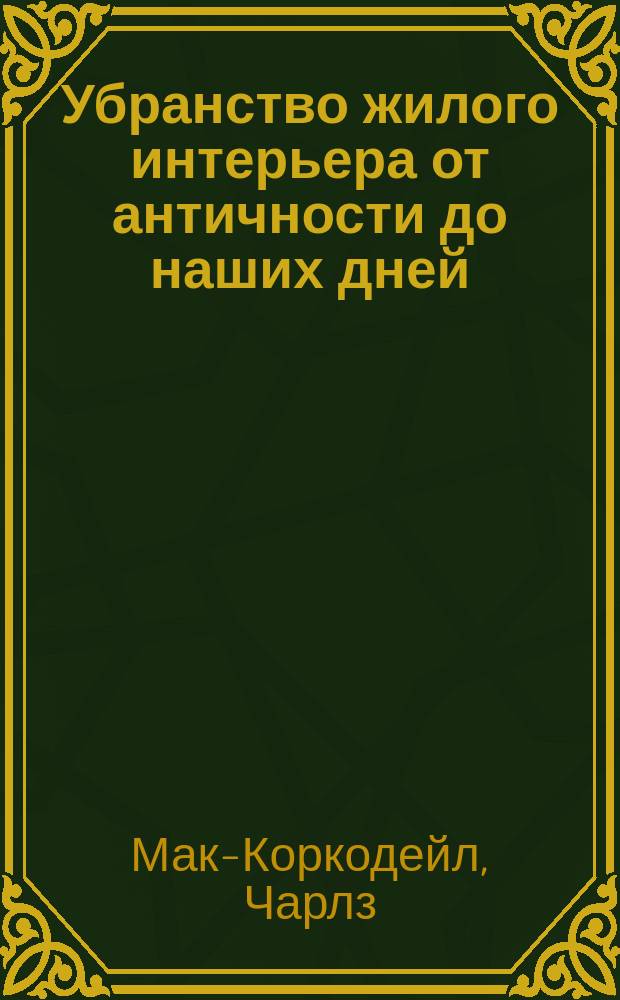 Убранство жилого интерьера от античности до наших дней : Пер. с англ.