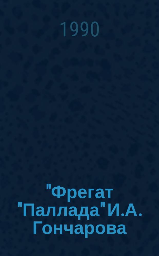 "Фрегат "Паллада" И.А. Гончарова : (Герой и жанр) : Автореф. дис. на соиск. учен. степ. канд. филол. наук : (10.01.01)