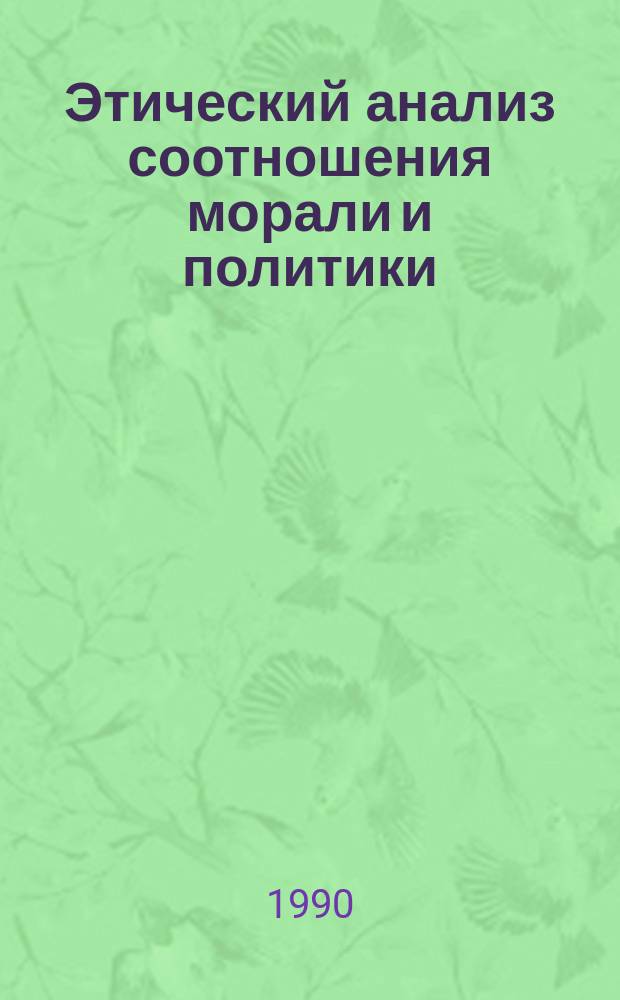 Этический анализ соотношения морали и политики : Автореф. дис. на соиск. учен. степ. д-ра филос. наук : (09.00.05)