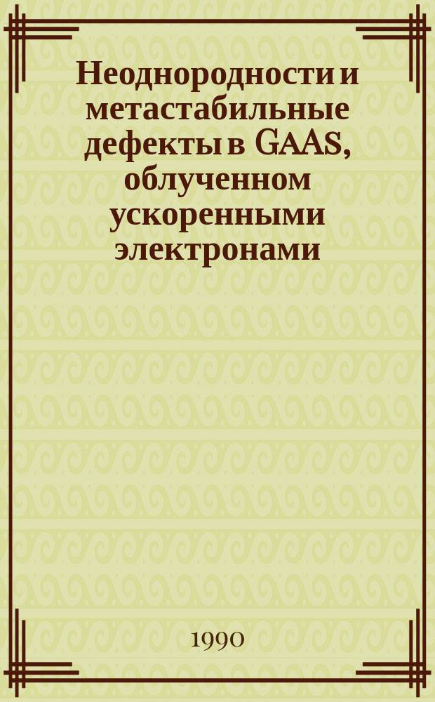 Неоднородности и метастабильные дефекты в GaAs, облученном ускоренными электронами : Автореф. дис. на соиск. учен. степ. канд. физ.-мат. наук : (01.04.10)