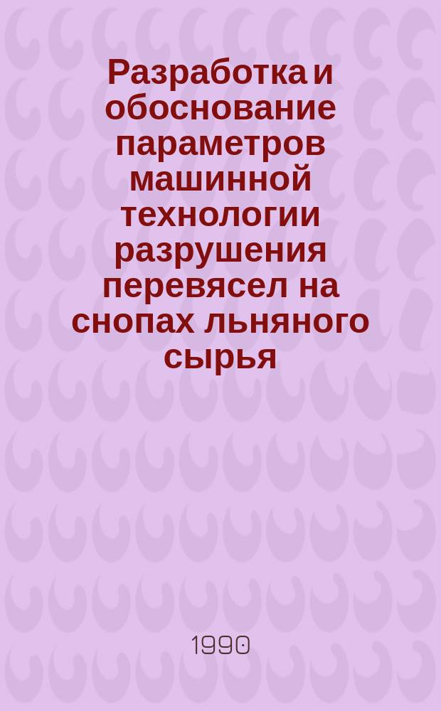 Разработка и обоснование параметров машинной технологии разрушения перевясел на снопах льняного сырья : Автореф. дис. на соиск. учен. степ. канд. техн. наук : (05.19.02)
