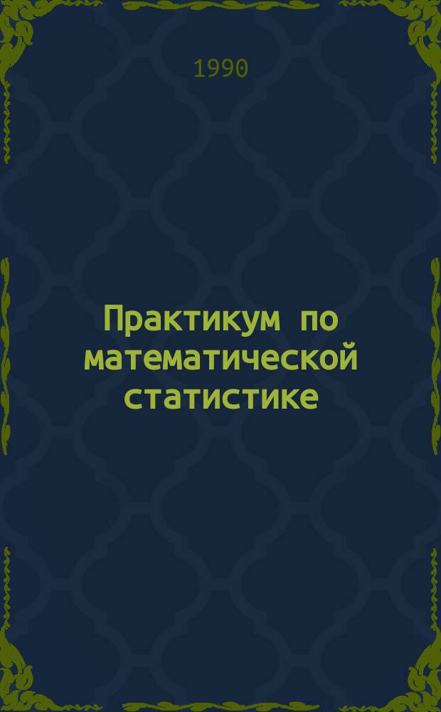 Практикум по математической статистике : Учеб. пособие для высш. с.-х. учеб. заведений по экон. спец.