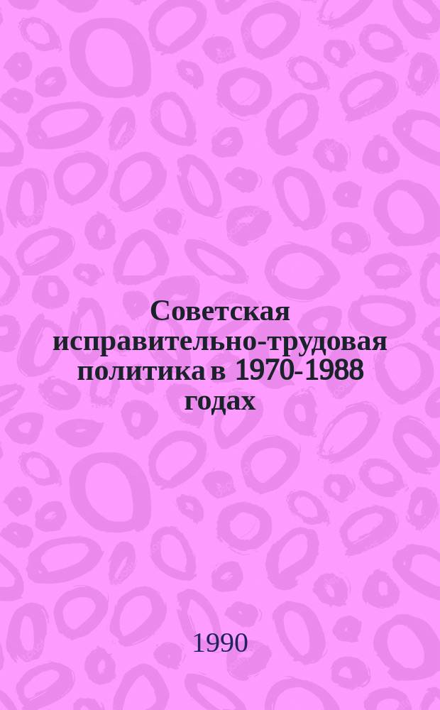 Советская исправительно-трудовая политика в 1970-1988 годах : (На материалах полит. органов и парт. орг. Владимир., Рязан. и Тул. обл.) : Автореф. дис. на соиск. учен. степ. к. ист. н